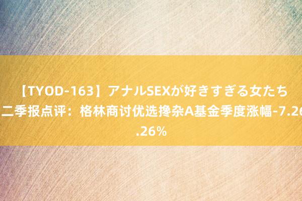 【TYOD-163】アナルSEXが好きすぎる女たち。 二季报点评：格林商讨优选搀杂A基金季度涨幅-7.26%