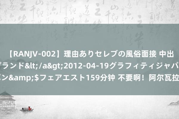 【RANJV-002】理由ありセレブの風俗面接 中出しできる人妻ソープランド</a>2012-04-19グラフィティジャパン&$フェアエスト159分钟 不要啊！阿尔瓦拉多无顽抗受伤 被队医架出场