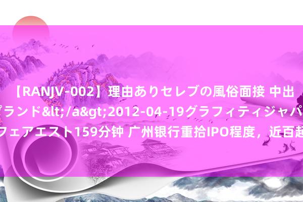 【RANJV-002】理由ありセレブの風俗面接 中出しできる人妻ソープランド</a>2012-04-19グラフィティジャパン&$フェアエスト159分钟 广州银行重拾IPO程度，近百起要紧诉讼缠身，罚单与不良层层“添堵”