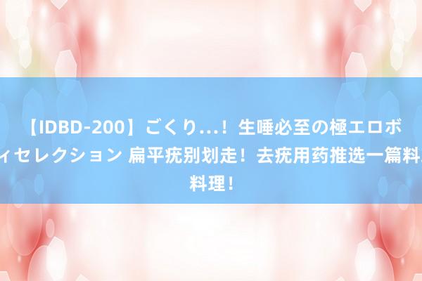 【IDBD-200】ごくり…！生唾必至の極エロボディセレクション 扁平疣别划走！去疣用药推选一篇料理！